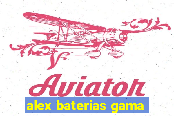 alex baterias gama