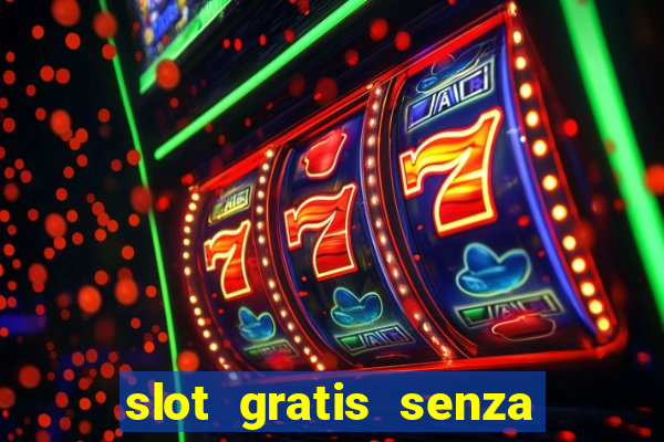 slot gratis senza registrazione e deposito