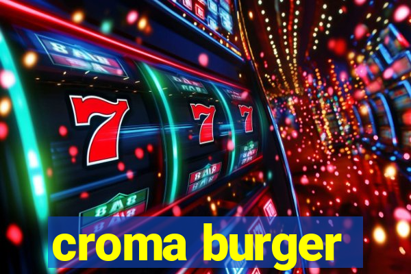 croma burger