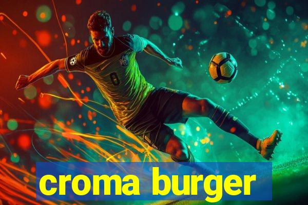 croma burger