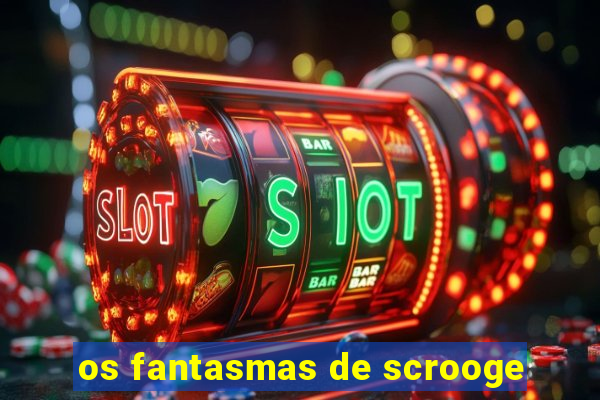 os fantasmas de scrooge