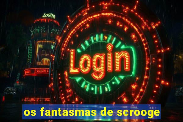 os fantasmas de scrooge