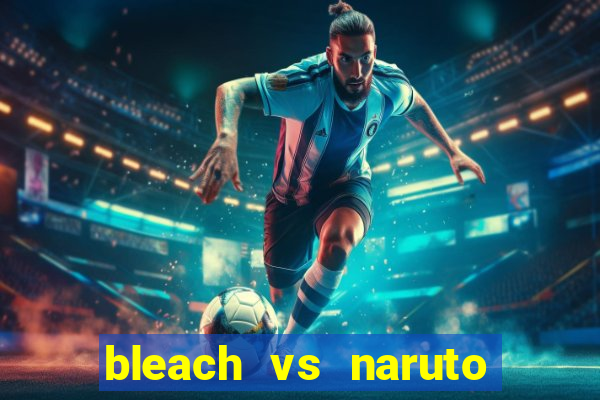 bleach vs naruto 2.6 jogos de luta