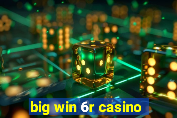 big win 6r casino