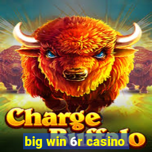 big win 6r casino