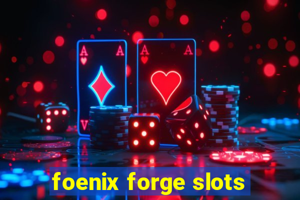 foenix forge slots