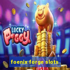 foenix forge slots