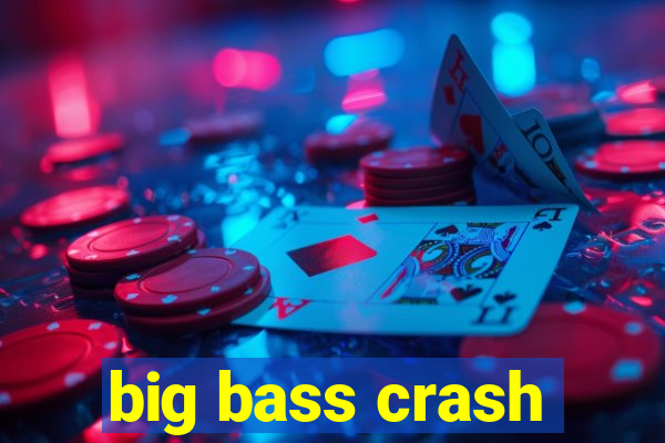 big bass crash