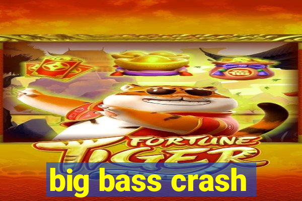 big bass crash