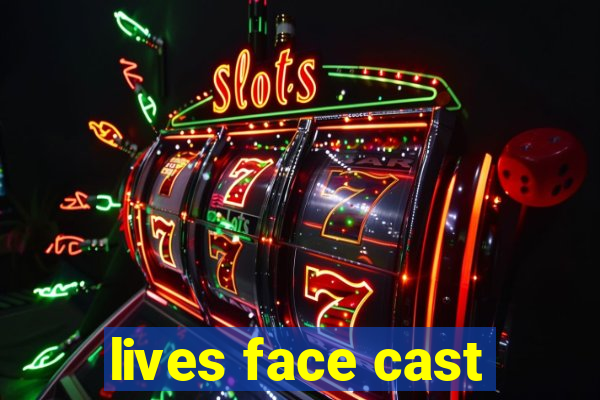 lives face cast