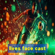 lives face cast