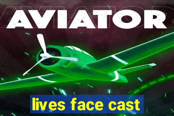 lives face cast