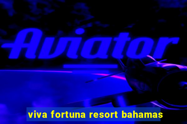 viva fortuna resort bahamas