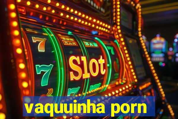 vaquuinha porn