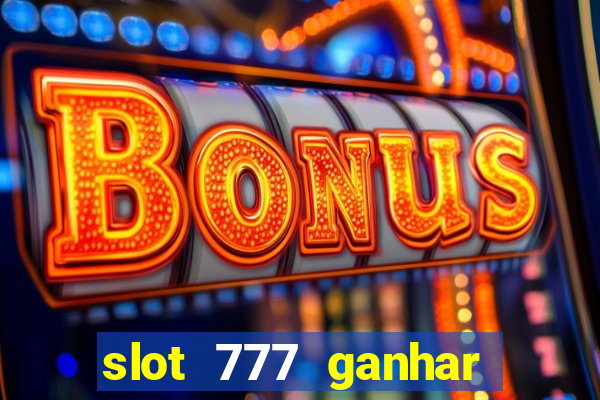 slot 777 ganhar dinheiro sem depositar