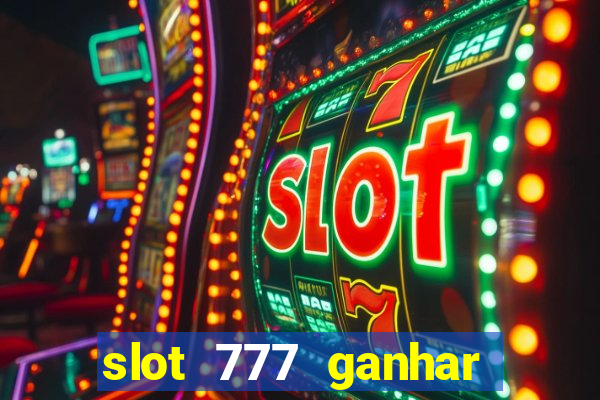 slot 777 ganhar dinheiro sem depositar