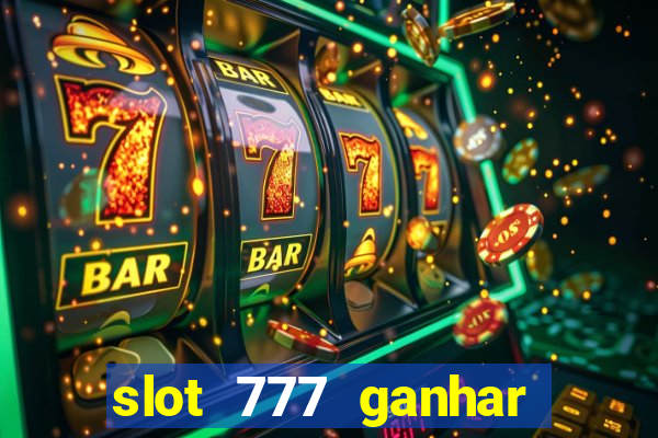 slot 777 ganhar dinheiro sem depositar