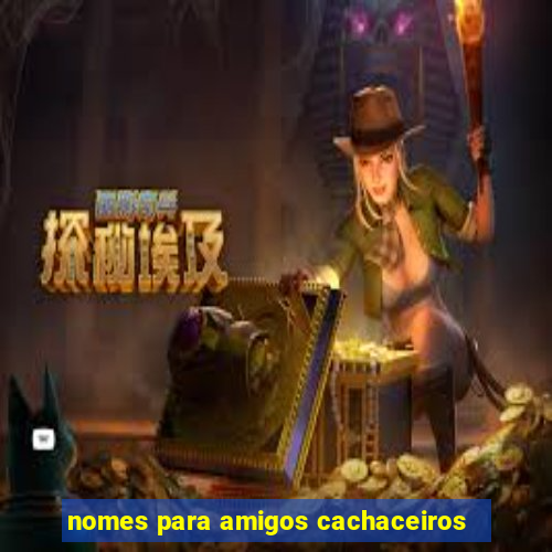 nomes para amigos cachaceiros