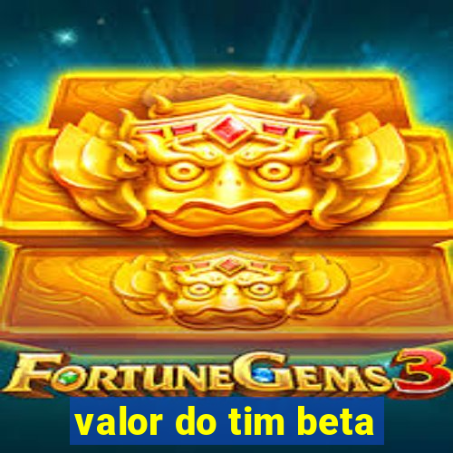 valor do tim beta