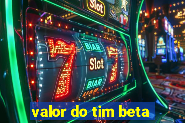 valor do tim beta