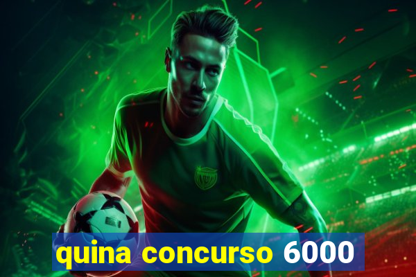 quina concurso 6000