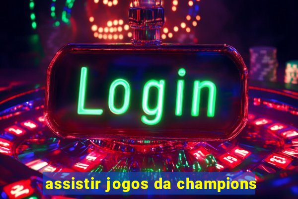 assistir jogos da champions