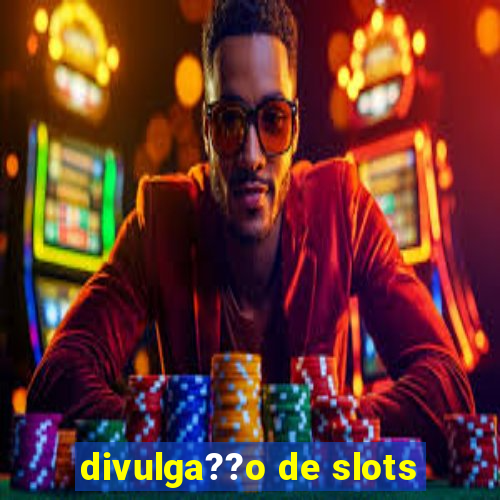 divulga??o de slots