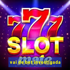 vai de bet investigada