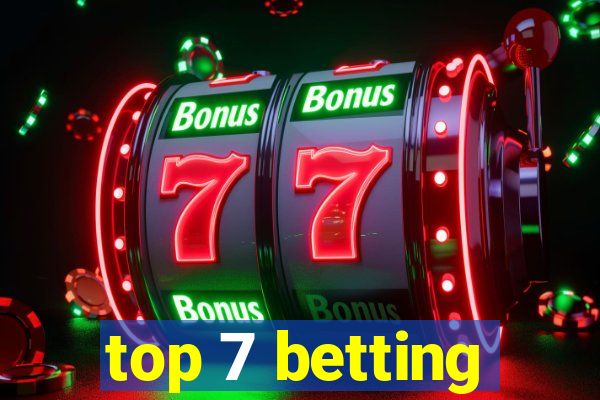 top 7 betting