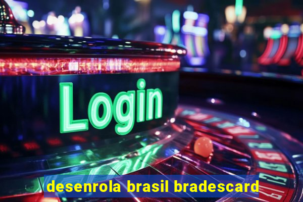 desenrola brasil bradescard