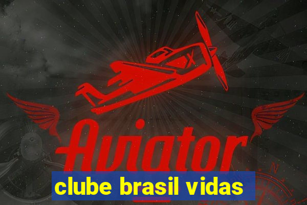 clube brasil vidas