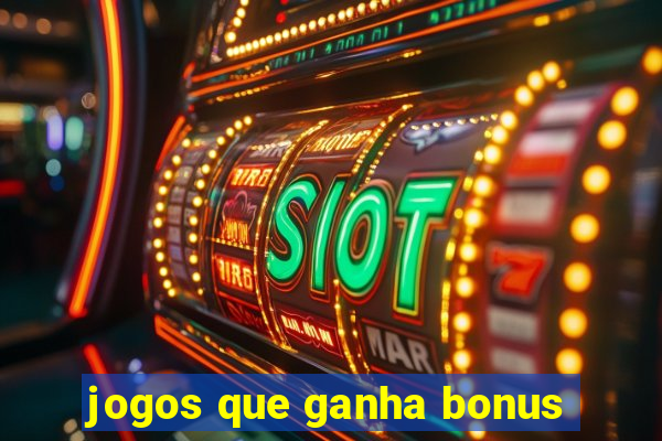 jogos que ganha bonus