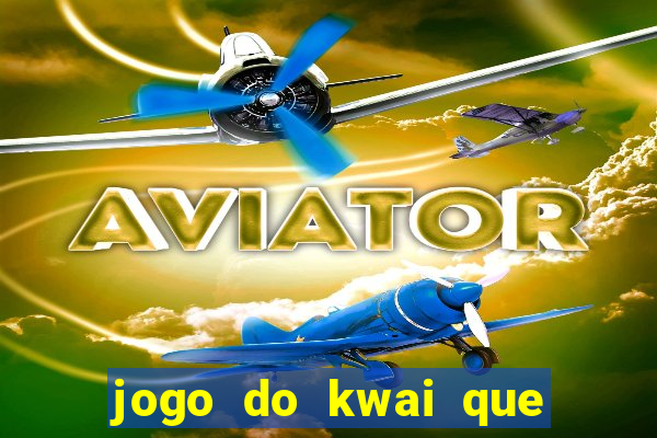 jogo do kwai que ganha dinheiro