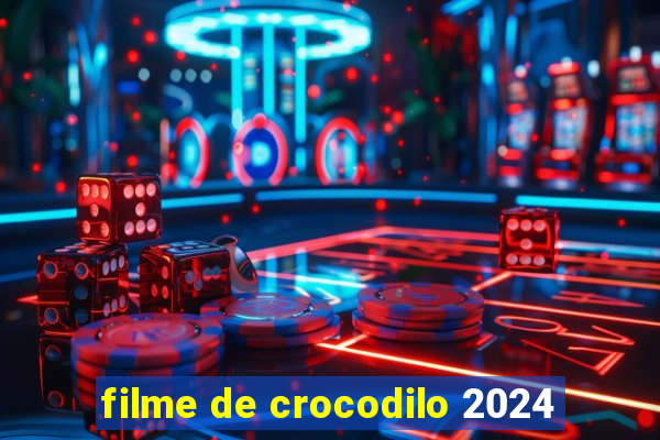 filme de crocodilo 2024