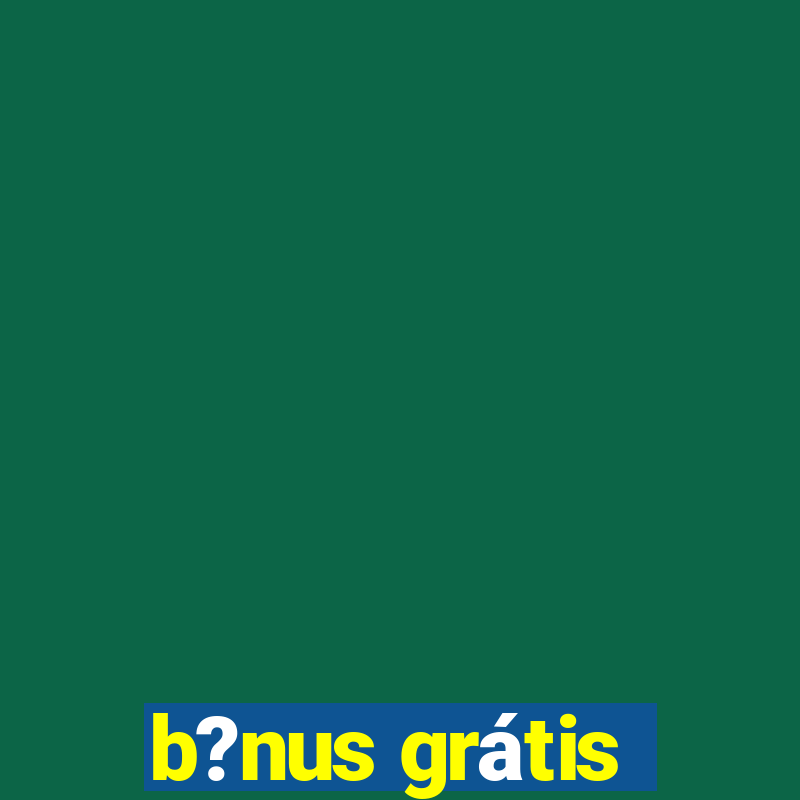 b?nus grátis