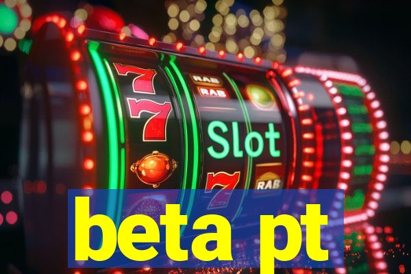 beta pt