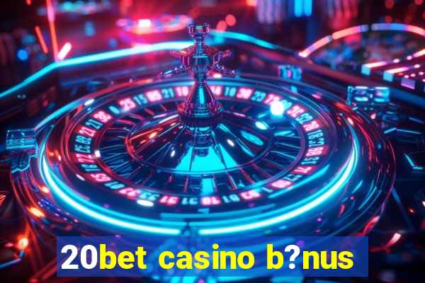 20bet casino b?nus