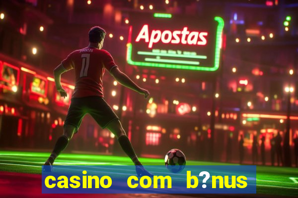 casino com b?nus no cadastro