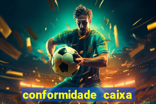 conformidade caixa quanto tempo demora