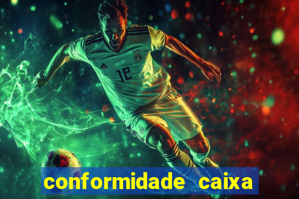 conformidade caixa quanto tempo demora