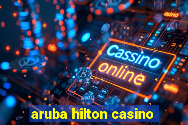 aruba hilton casino