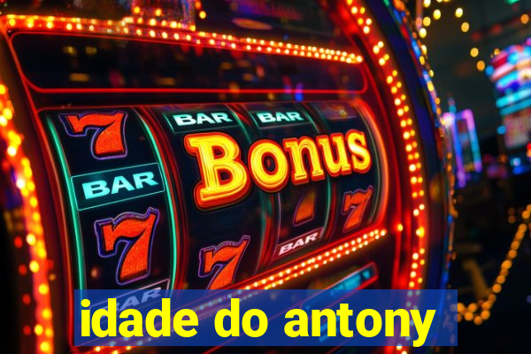 idade do antony