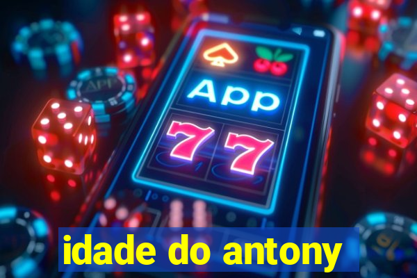 idade do antony