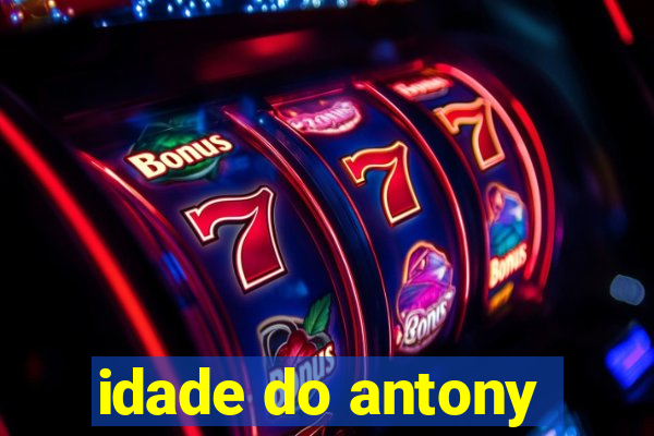 idade do antony