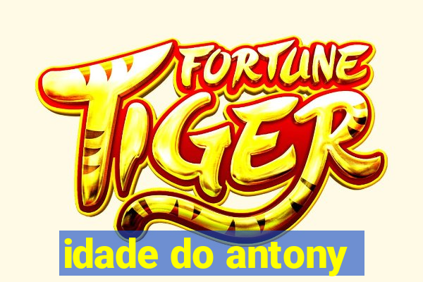 idade do antony