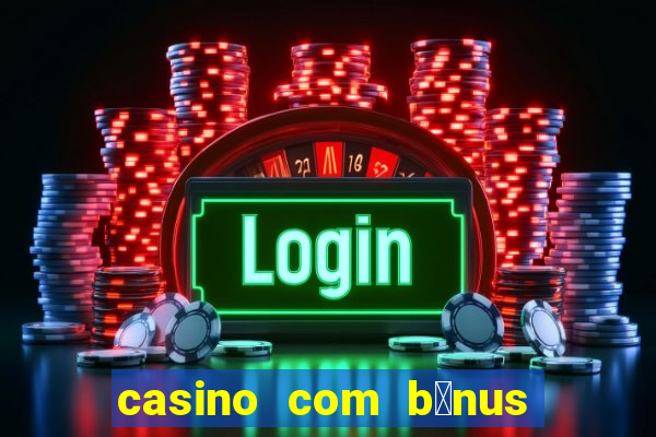 casino com b么nus no cadastro