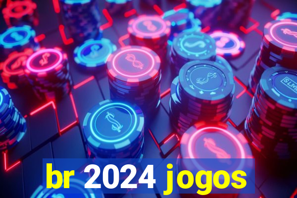 br 2024 jogos