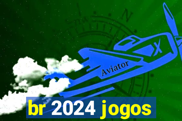 br 2024 jogos