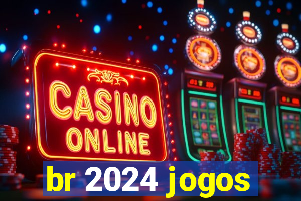 br 2024 jogos