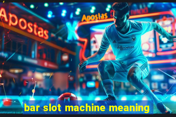 bar slot machine meaning